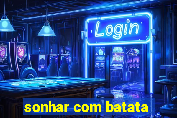 sonhar com batata